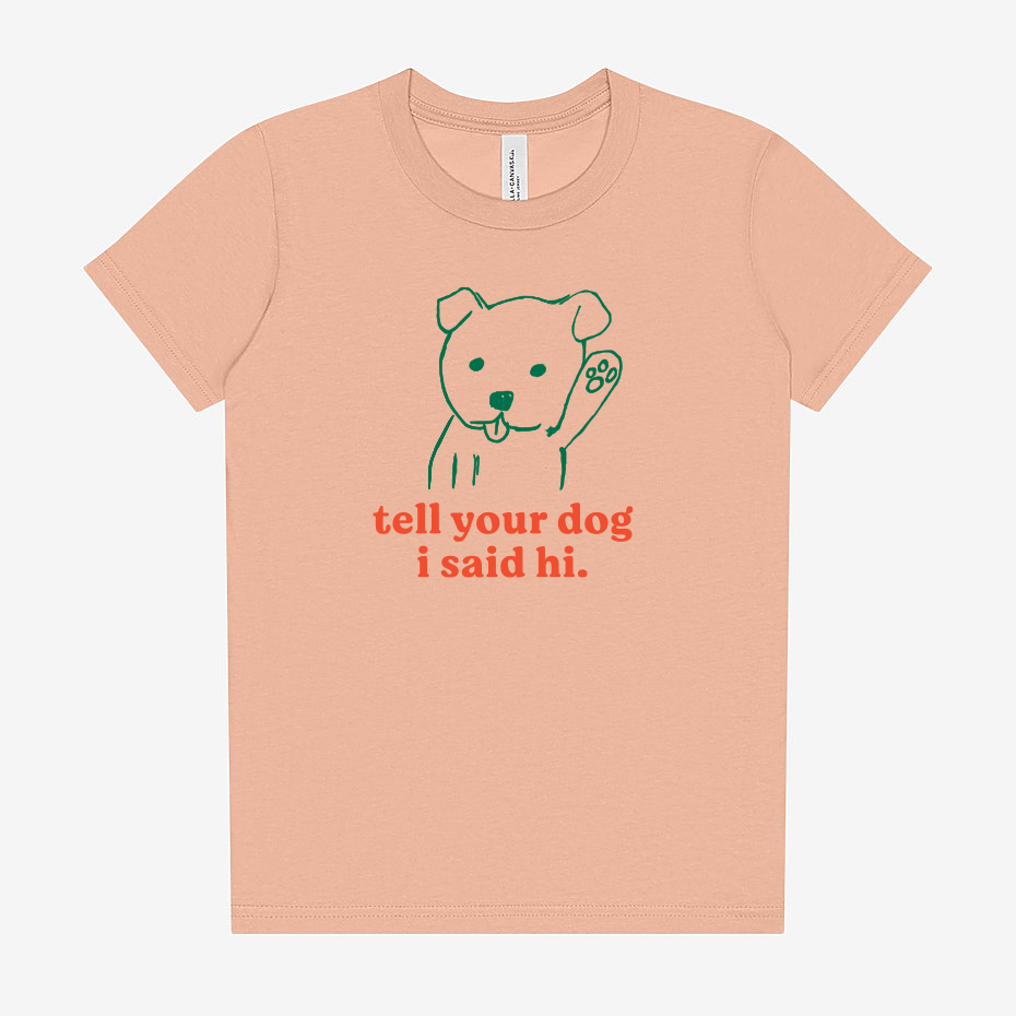 PREORDER "Tell Your Dog I Said Hi" Youth Shirt