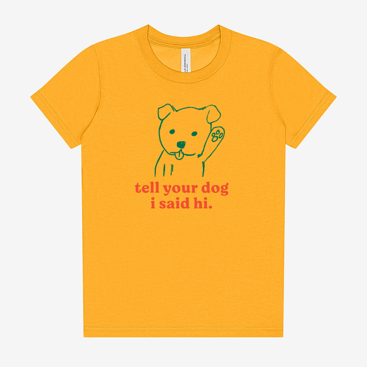 PREORDER "Tell Your Dog I Said Hi" Youth Shirt